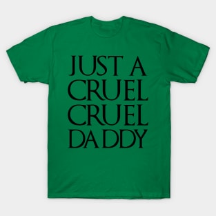 Just A Cruel Cruel Daddy T-Shirt